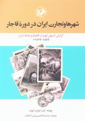 شهرها و تجارت ایران در دوره قاجار گزارش کنسول ابوت از اقتصاد و جامعه ایران